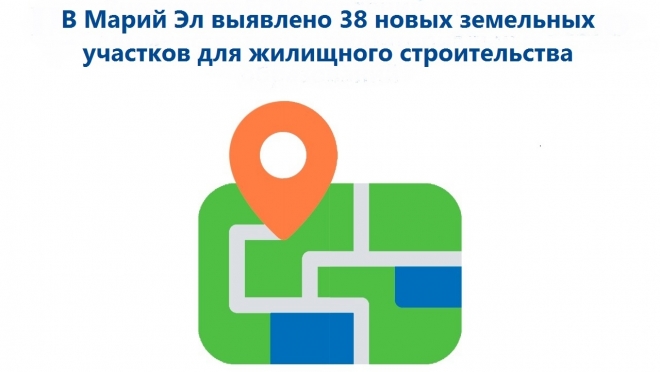 38 новых земельных участков для жилищного строительства выявлено в Марий Эл